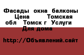 Фасады, окна, балконы! › Цена ­ 40 - Томская обл., Томск г. Услуги » Для дома   